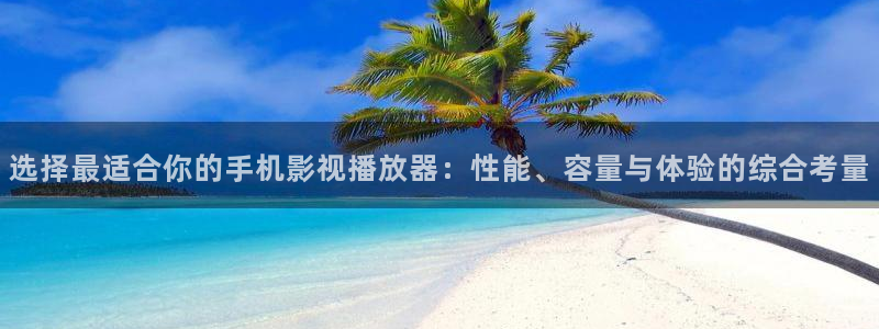 八戒八戒电影免费播放：选择最适合你的手机影视播放器：性能、容量与体验的综合考量
